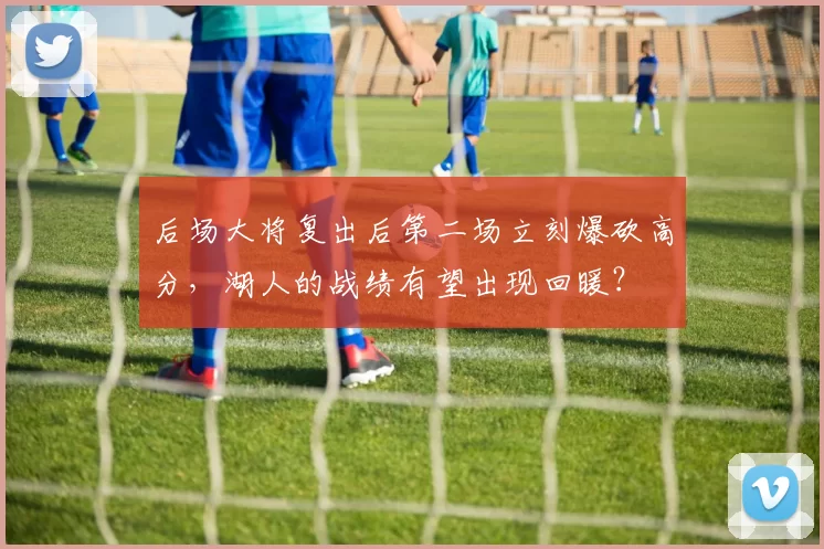 后场大将复出后第二场立刻爆砍高分，湖人的战绩有望出现回暖？